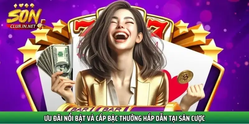 uu-dai-noi-bat-va-cap-bac-thuong-hap-dan-tai-san-cuoc